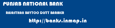 PUNJAB NATIONAL BANK  RAJASTHAN BAYTOO DISTT BARMER    banks information 